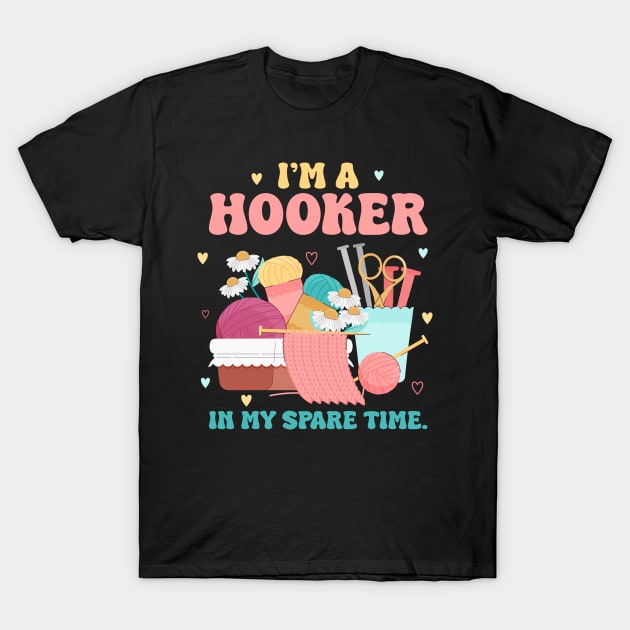 Im a Hooker In My Spare Time Funny Crochet Gift For Women T-Shirt by tearbytea
